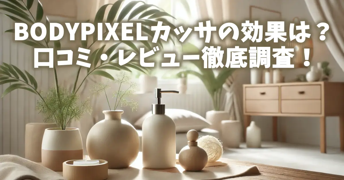 BODYPIXELカッサの効果は？口コミ・レビュー徹底調査！