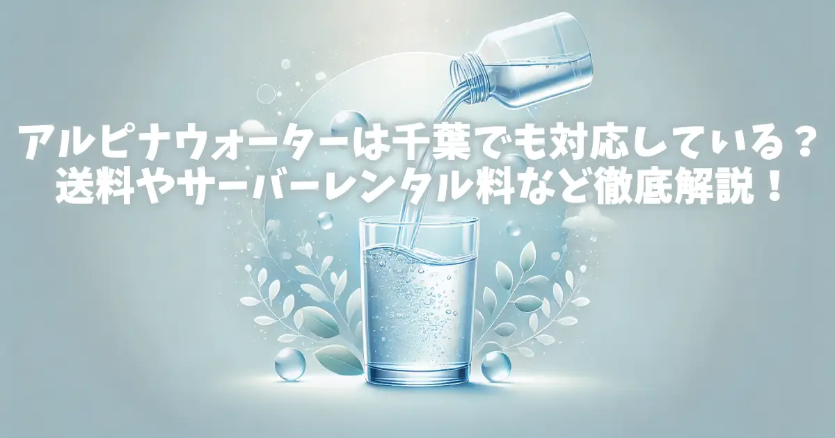 アルピナウォーターは千葉でも対応している？送料やサーバーレンタル料など徹底解説！